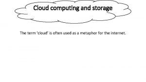 Cloud computing and storage The term cloud is