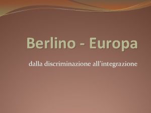 Berlino Europa dalla discriminazione allintegrazione Berlino Europa I