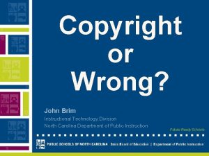 Copyright or Wrong John Brim Instructional Technology Division