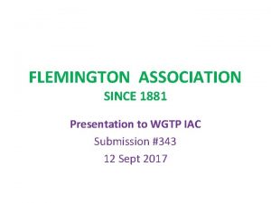 FLEMINGTON ASSOCIATION SINCE 1881 Presentation to WGTP IAC