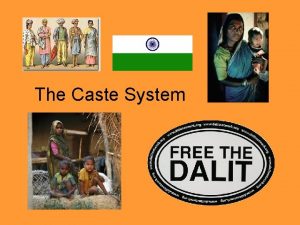 The Caste System Caste System Overview Brahmins Kshatriya