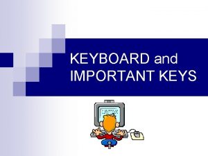 KEYBOARD and IMPORTANT KEYS KEYBOARD The keyboard is