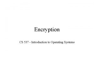 Encryption CS 537 Introduction to Operating Systems Encryption