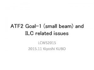 ATF 2 Goal1 small beam and ILC related