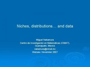 Niches distributions and data Miguel Nakamura Centro de