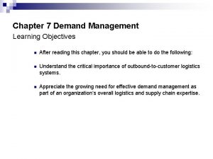 Chapter 7 Demand Management Learning Objectives n After