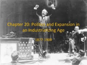 Chapter 20 Politics and Expansion in an Industrializing