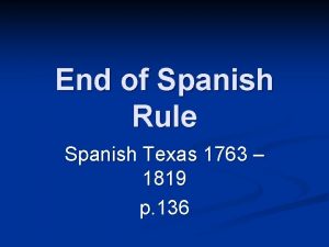 End of Spanish Rule Spanish Texas 1763 1819