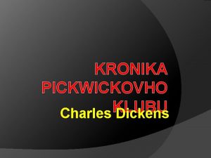KRONIKA PICKWICKOVHO KLUBU Charles Dickens CHARLES DICKENS 1812