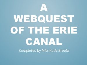 A WEBQUEST OF THE ERIE CANAL Completed by