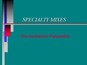 SPECIALTY MIXES The Contractors Perspective The Process The