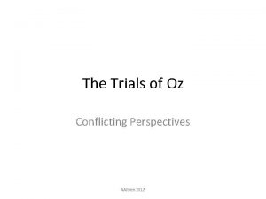 The Trials of Oz Conflicting Perspectives AAitken 2012