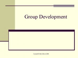 Group Development Copyright Allyn Bacon 2009 Group Development