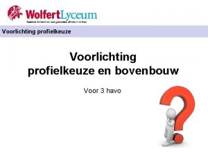 Voorlichtingprofielkeuze Voorlichting profielkeuze en bovenbouw Voor 3 havo