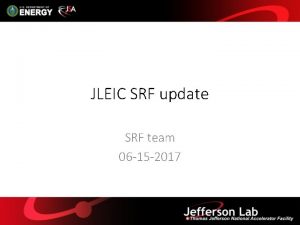 JLEIC SRF update SRF team 06 15 2017