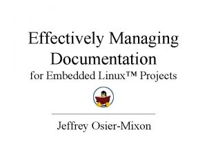 Effectively Managing Documentation for Embedded Linux Projects Jeffrey
