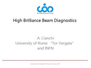 High Brilliance Beam Diagnostics A Cianchi University of