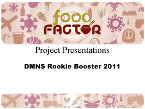 Project Presentations DMNS Rookie Booster 2011 3 Challenge