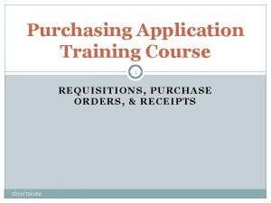 Purchasing Application Training Course 1 REQUISITIONS PURCHASE ORDERS