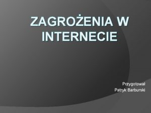 ZAGROENIA W INTERNECIE Przygotowa Patryk Barburski INTERNET Internet