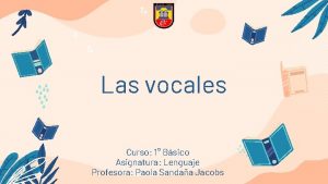 Las vocales Curso 1 Bsico Asignatura Lenguaje Profesora