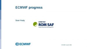 ECMWF progress Sean Healy ECMWF January 8 2022 ECMWF progress Sean Healy ECMWF January 8 2022