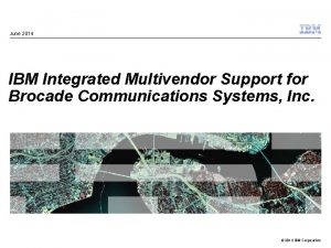 June 2014 IBM Integrated Multivendor Support for Brocade
