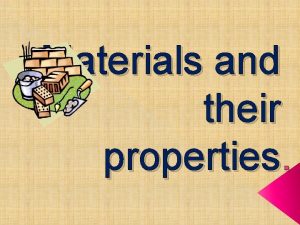 Materials and their properties What are materials A