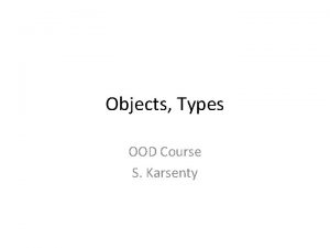 Objects Types OOD Course S Karsenty What is