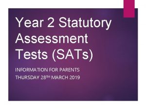 Year 2 Statutory Assessment Tests SATs INFORMATION FOR