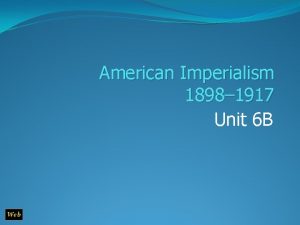 American Imperialism 1898 1917 Unit 6 B Web