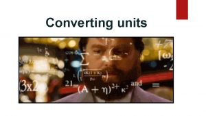 Converting units Converting Units x 1000 kg g