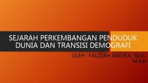 SEJARAH PERKEMBANGAN PENDUDUK DUNIA DAN TRANSISI DEMOGRAFI OLEH