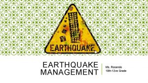 EARTHQUAKE MANAGEMENT Ms Rosendo 10 th12 ve Grade