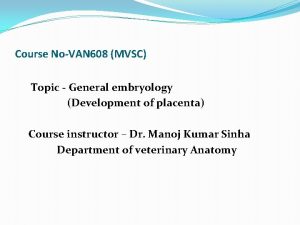 Course NoVAN 608 MVSC Topic General embryology Development