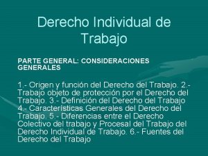 Derecho Individual de Trabajo PARTE GENERAL CONSIDERACIONES GENERALES