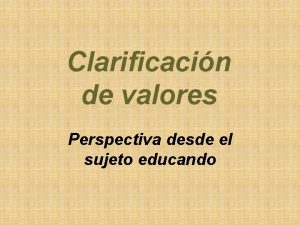 Clarificacin de valores Perspectiva desde el sujeto educando