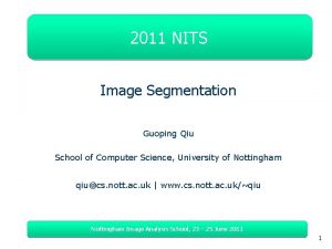 2011 NITS Image Segmentation Guoping Qiu School of