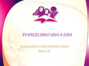 EVANGELISMO UNA A UNA TRABAJANDO COMO INSTRUCTORAS BIBLICAS