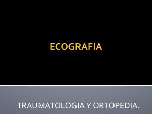 ECOGRAFIA TRAUMATOLOGIA Y ORTOPEDIA Historia El ecgrafo fue