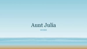 Aunt Julia HIGHER Learning Intention We are learning