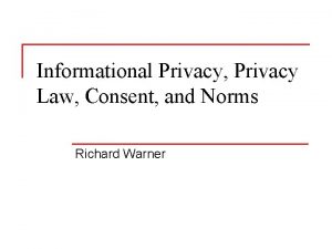 Informational Privacy Privacy Law Consent and Norms Richard