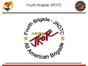 4 Fourth Brigade JROTC 4 Fourth Brigade JROTC