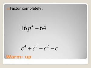 Factor completely Warm up Simplify Multiply and Divide