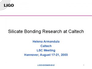 Silicate Bonding Research at Caltech Helena Armandula Caltech