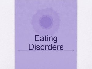 Eating Disorders Eating Disorders Do eating disorders affects
