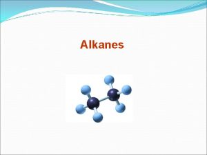 Alkanes Hydrocarbons Large family of organic compounds Composed