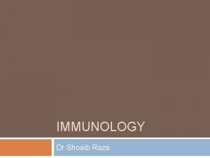 IMMUNOLOGY Dr Shoaib Raza Immune System Defense system