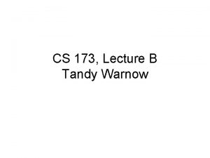 CS 173 Lecture B Tandy Warnow Topics for