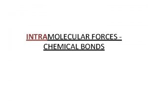 INTRAMOLECULAR FORCES CHEMICAL BONDS Chemical bond force that